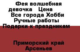 Фея-волшебная девочка › Цена ­ 550 - Все города Хобби. Ручные работы » Подарки к праздникам   . Приморский край,Арсеньев г.